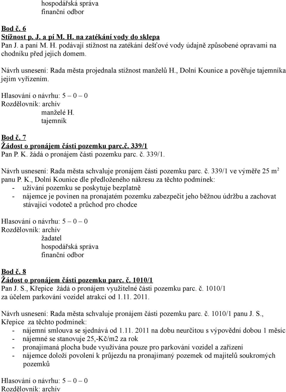 č. 339/1. Návrh usnesení: Rada města schvaluje pronájem části pozemku parc. č. 339/1 ve výměře 25 m 2 panu P. K.
