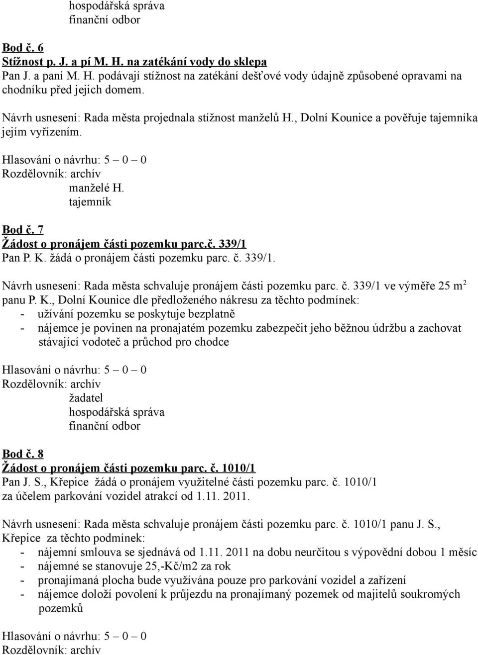 č. 339/1. Návrh usnesení: Rada města schvaluje pronájem části pozemku parc. č. 339/1 ve výměře 25 m 2 panu P. K.