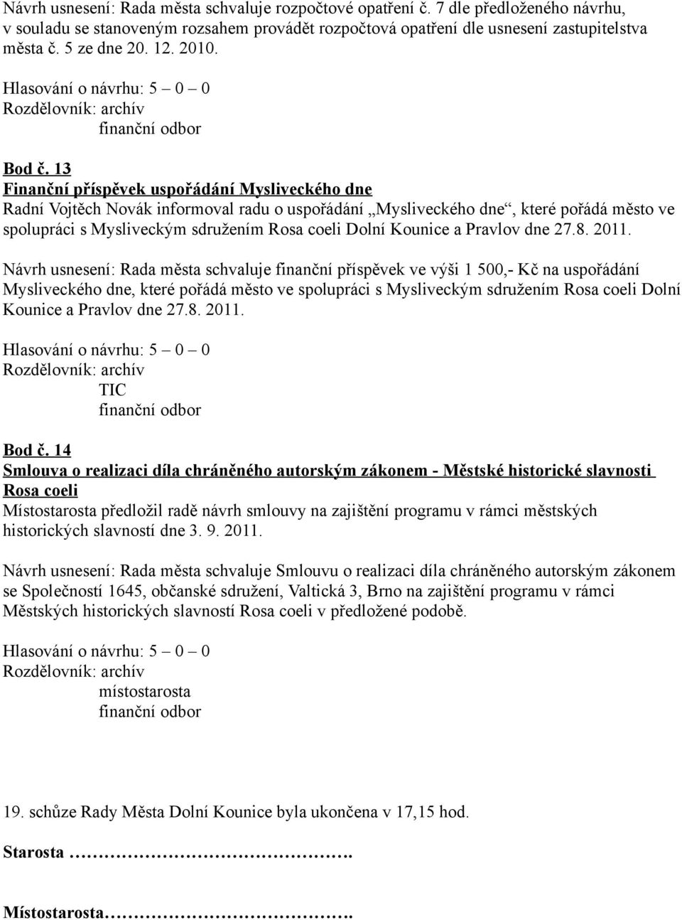 13 Finanční příspěvek uspořádání Mysliveckého dne Radní Vojtěch Novák informoval radu o uspořádání Mysliveckého dne, které pořádá město ve spolupráci s Mysliveckým sdružením Rosa coeli Dolní Kounice