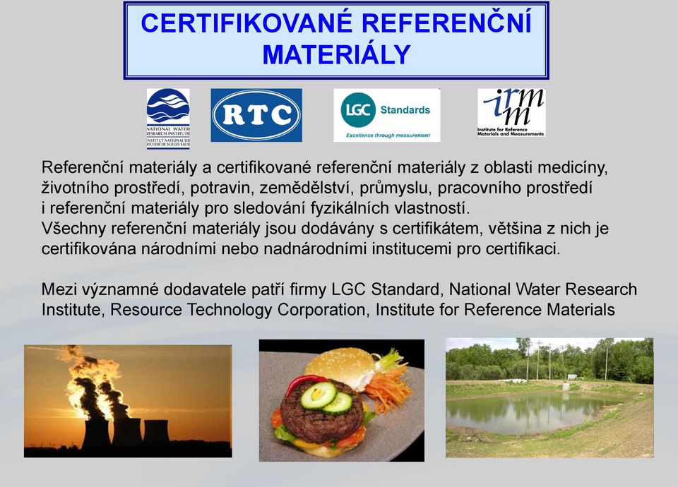 Všechny referenční materiály jsou dodávány s certifikátem, většina z nich je certifikována národními nebo nadnárodními institucemi pro