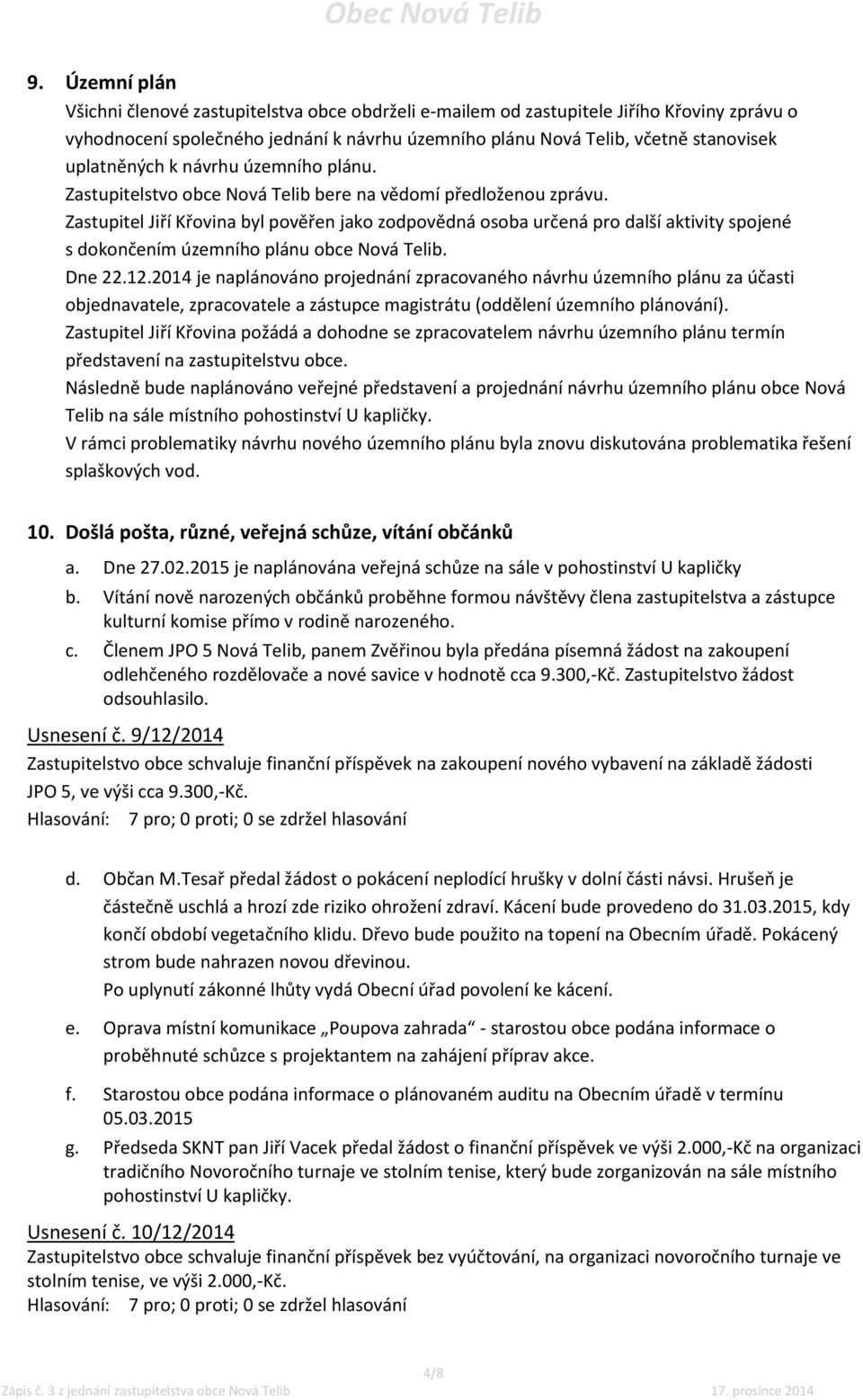 Zastupitel Jiří Křovina byl pověřen jako zodpovědná osoba určená pro další aktivity spojené s dokončením územního plánu obce Nová Telib. Dne 22.12.