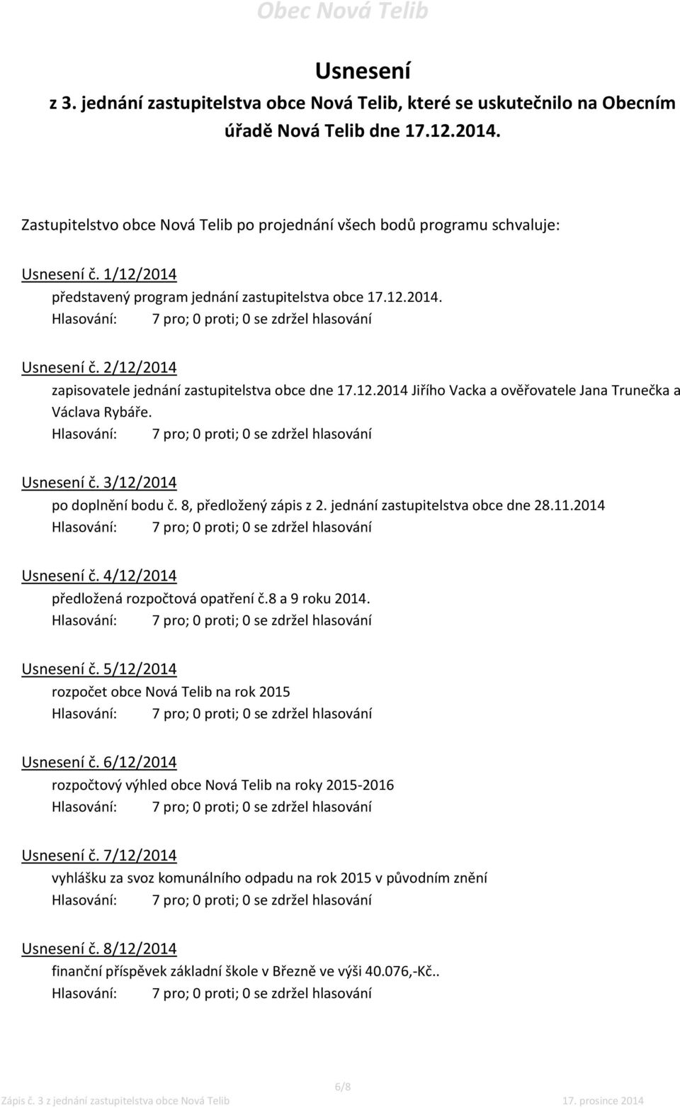 12.2014 Jiřího Vacka a ověřovatele Jana Trunečka a Václava Rybáře. Usnesení č. 3/12/2014 po doplnění bodu č. 8, předložený zápis z 2. jednání zastupitelstva obce dne 28.11.2014 Usnesení č.