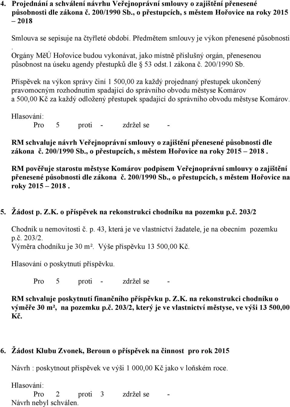 Orgány MěÚ Hořovice budou vykonávat, jako místně příslušný orgán, přenesenou působnost na úseku agendy přestupků dle 53 odst.1 zákona č. 200/1990 Sb.