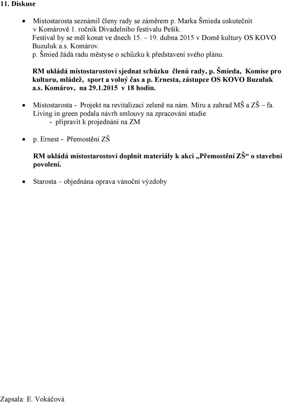 Šmieda, Komise pro kulturu, mládež, sport a volný čas a p. Ernesta, zástupce OS KOVO Buzuluk a.s. Komárov, na 29.1.2015 v 18 hodin. Místostarosta - Projekt na revitalizaci zeleně na nám.