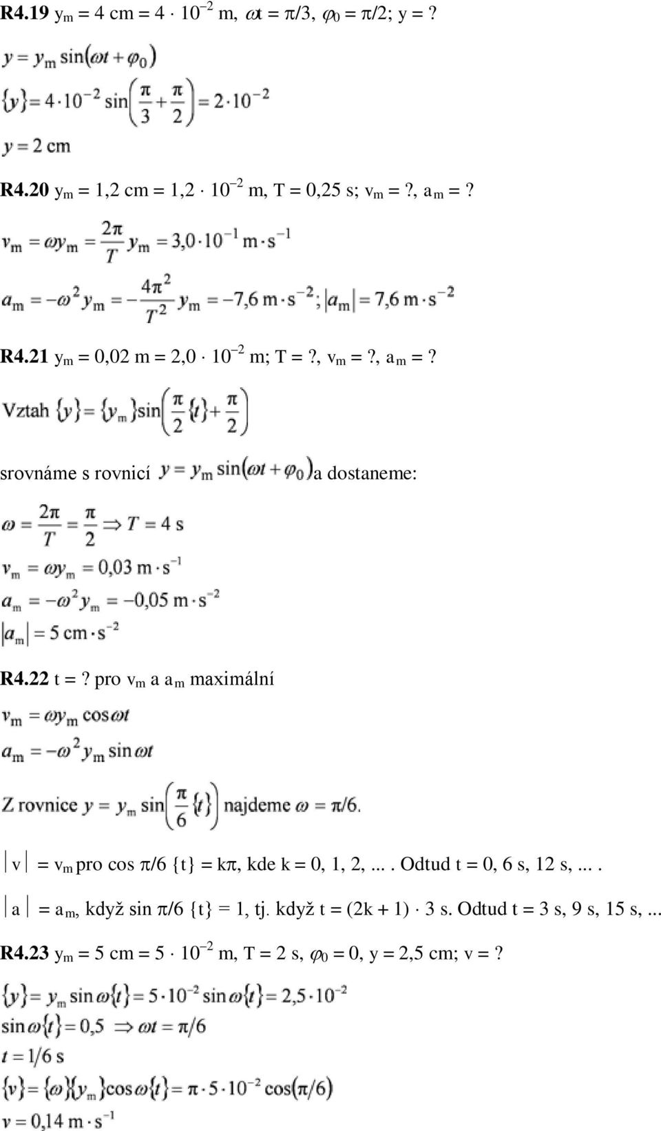 pro v m a a m maximální v = v m pro cos /6 {t} = k, kde k = 0, 1, 2,.... Odtud t = 0, 6 s, 12 s,.