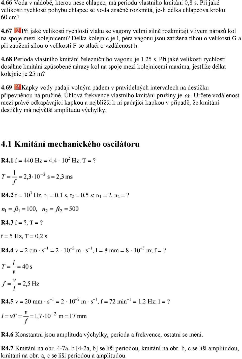 Délka kolejnic je l, péra vagonu jsou zatížena tíhou o velikosti G a při zatížení silou o velikosti F se stlačí o vzdálenost h. 4.68 Perioda vlastního kmitání železničního vagonu je 1,25 s.