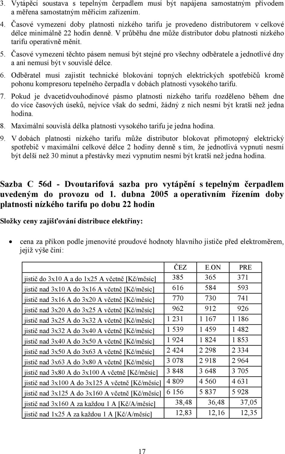 Časové vymezení těchto pásem nemusí být stejné pro všechny odběratele a jednotlivé dny a ani nemusí být v souvislé délce. 6.