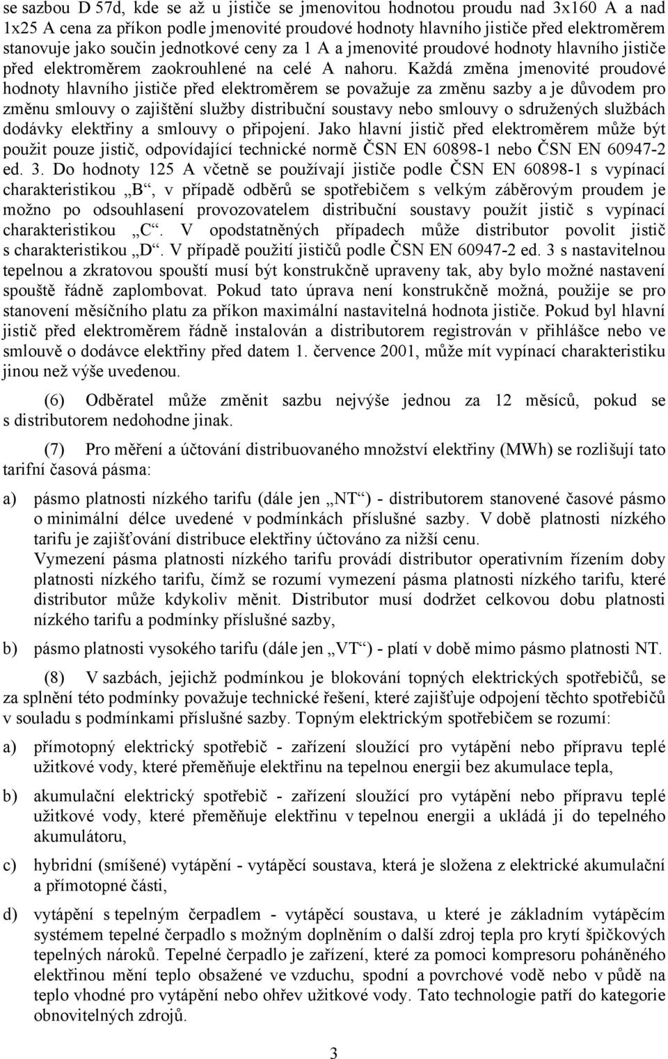 Každá změna jmenovité proudové hodnoty hlavního jističe před elektroměrem se považuje za změnu sazby aje důvodem pro změnu smlouvy o zajištění služby distribuční soustavy nebo smlouvy o sdružených