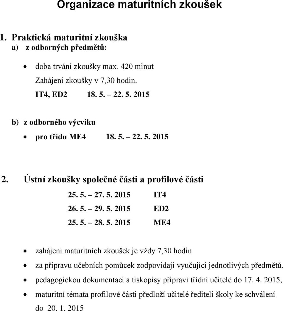 5. 29. 5. 2015 ED2 25. 5. 28. 5. 2015 ME4 zahájení maturitních zkoušek je vždy 7,30 hodin za přípravu učebních pomůcek zodpovídají vyučující jednotlivých předmětů.