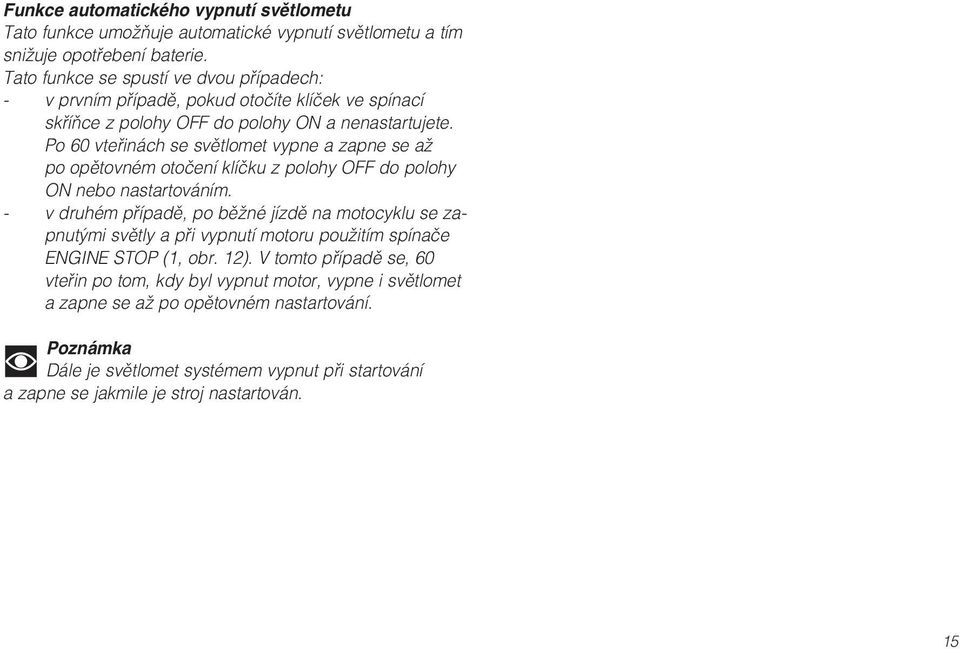 Po 60 vteřinách se světlomet vypne a zapne se až po opětovném otočení klíčku z polohy OFF do polohy ON nebo nastartováním.