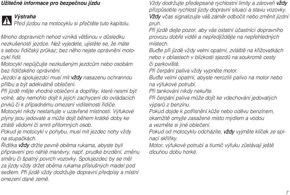 Jezdci a spolujezdci musí mít vždy nasazenu ochrannou přilbu a být adekvátně oblečeni.