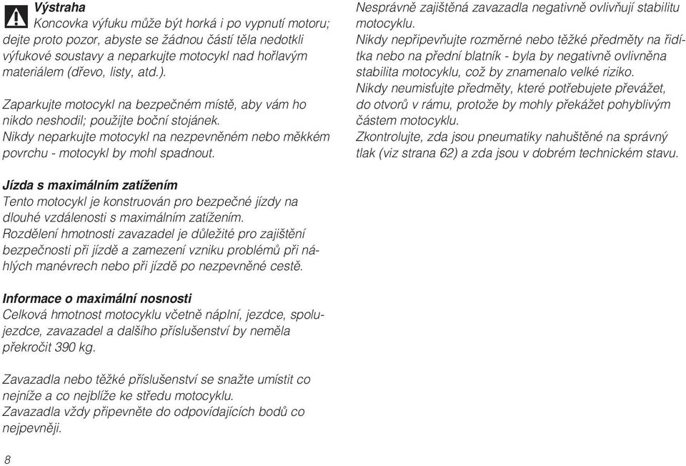 Nesprávně zajištěná zavazadla negativně ovlivňují stabilitu motocyklu.