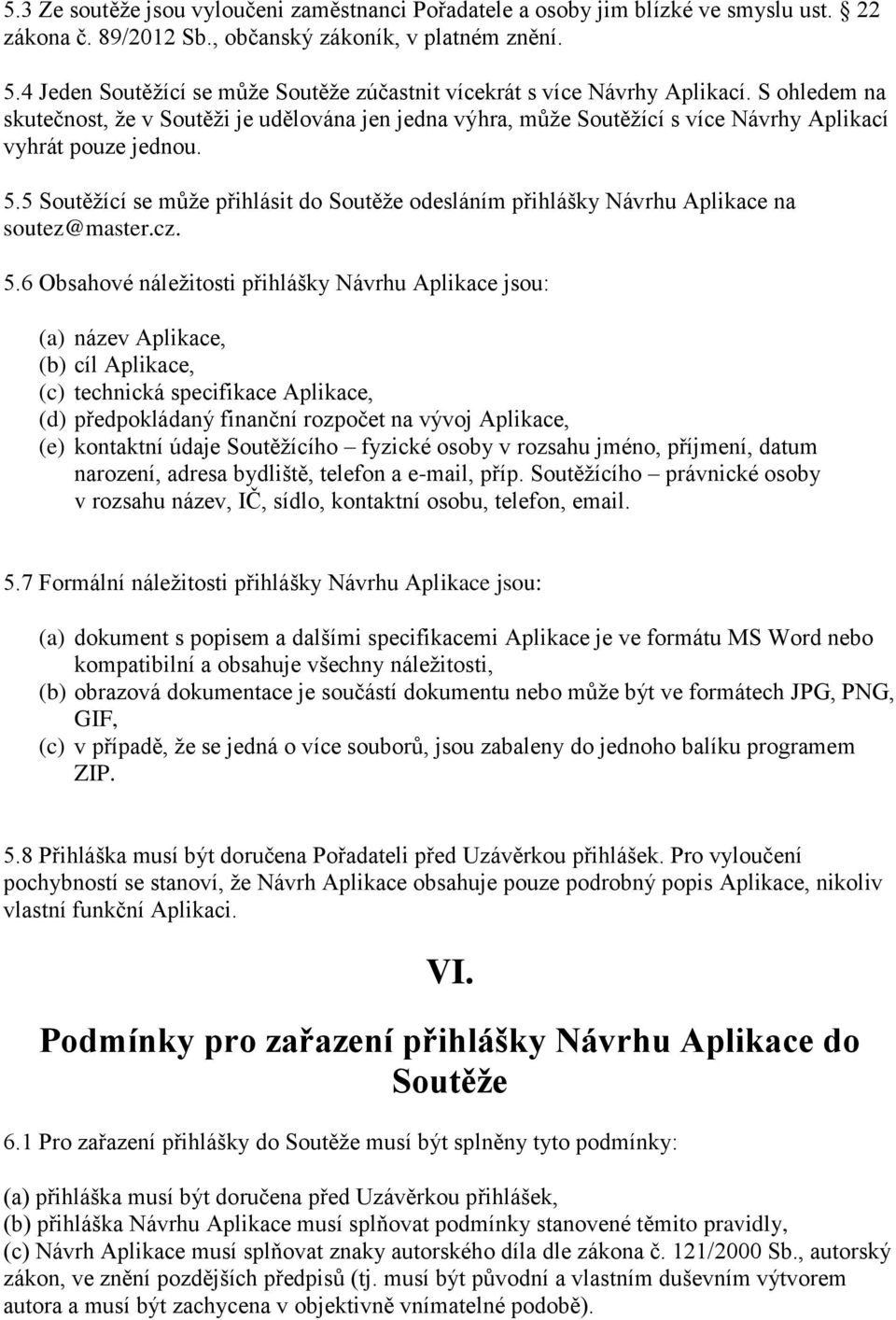 S ohledem na skutečnost, že v Soutěži je udělována jen jedna výhra, může Soutěžící s více Návrhy Aplikací vyhrát pouze jednou. 5.