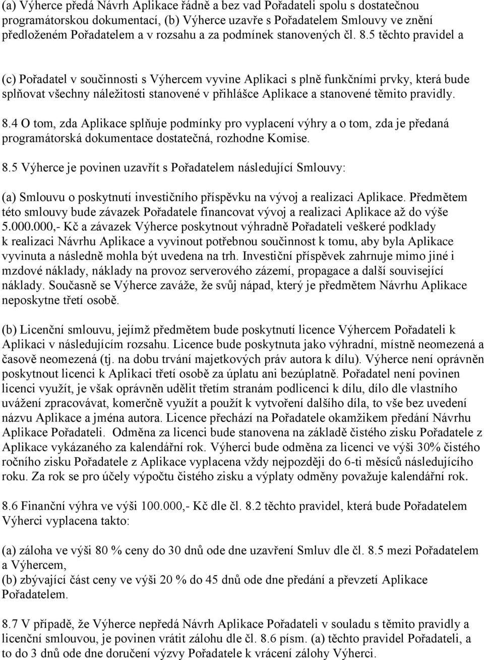 5 těchto pravidel a (c) Pořadatel v součinnosti s Výhercem vyvine Aplikaci s plně funkčními prvky, která bude splňovat všechny náležitosti stanovené v přihlášce Aplikace a stanovené těmito pravidly.