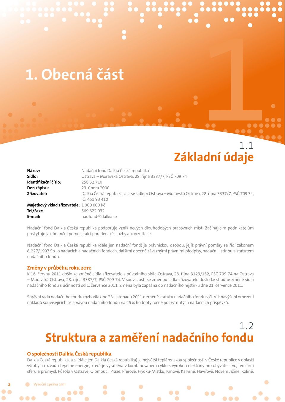 října 3337/7, PSČ 709 74, IČ: 451 93 410 Majetkový vklad zřizovatele: 1 000 000 Kč Tel/Fax:: 569 622 032 E-mail: nadfond@dalkia.
