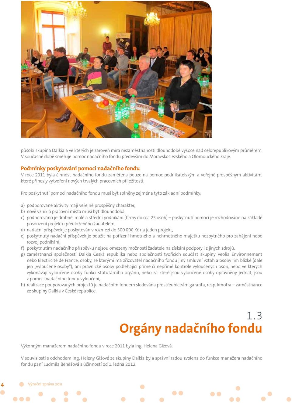 Podmínky poskytování pomoci nadačního fondu V roce 2011 byla činnost nadačního fondu zaměřena pouze na pomoc podnikatelským a veřejně prospěšným aktivitám, které přinesly vytvoření nových trvalých