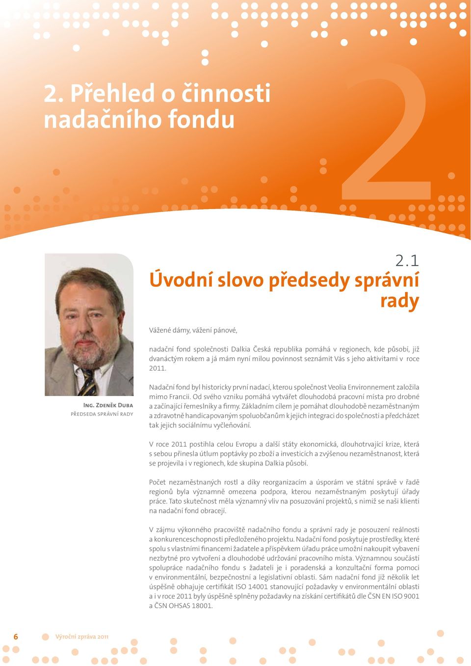 seznámit Vás s jeho aktivitami v roce 2011. Ing. Zdeněk Duba předseda správní rady Nadační fond byl historicky první nadací, kterou společnost Veolia Environnement založila mimo Francii.