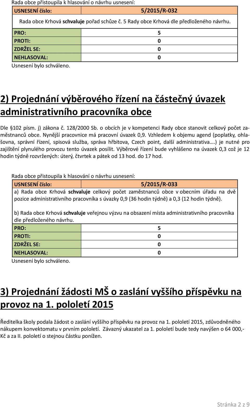 Vzhledem k objemu agend (poplatky, ohlašovna, správní řízení, spisová služba, správa hřbitova, Czech point, další administrativa.) je nutné pro zajištění plynulého provozu tento úvazek posílit.