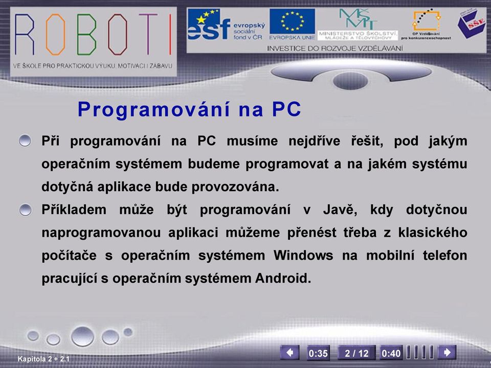 Příkladem může být programování v Javě, kdy dotyčnou naprogramovanou aplikaci můžeme přenést