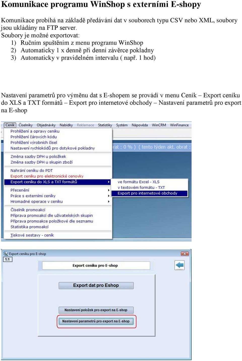 Soubory je možné exportovat: 1) Ručním spuštěním z menu programu WinShop 2) Automaticky 1 x denně při denní závěrce pokladny 3)