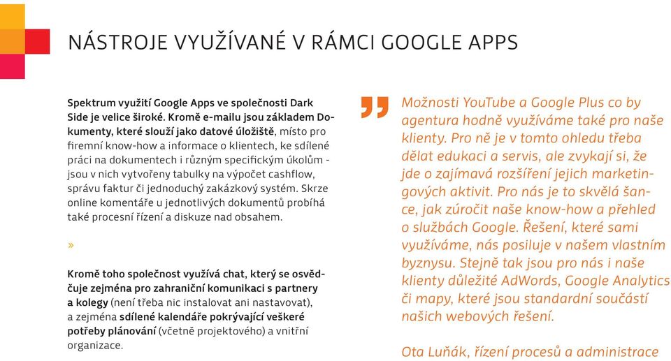 vytvořeny tabulky na výpočet cashflow, správu faktur či jednoduchý zakázkový systém. Skrze online komentáře u jednotlivých dokumentů probíhá také procesní řízení a diskuze nad obsahem.