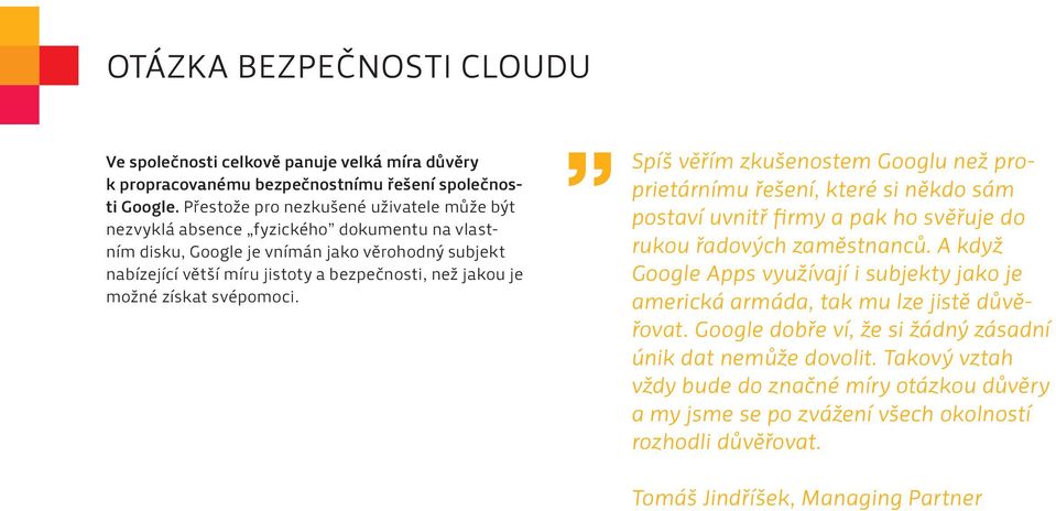 možné získat svépomoci. Spíš věřím zkušenostem Googlu než proprietárnímu řešení, které si někdo sám postaví uvnitř firmy a pak ho svěřuje do rukou řadových zaměstnanců.