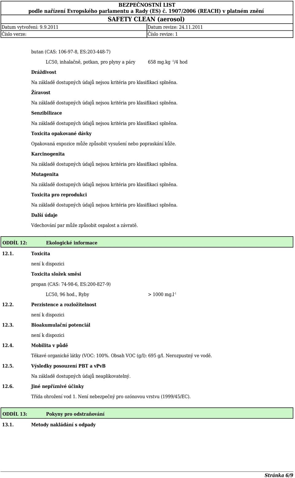 Karcinogenita Mutagenita Toxicita pro reprodukci Další údaje Vdechování par může způsobit ospalost a závratě. ODDÍL 12