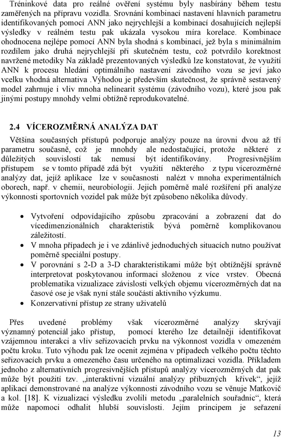 Kombinace ohodnocena nejlépe pomocí ANN byla shodná s kombinací, jež byla s minimálním rozdílem jako druhá nejrychlejší při skutečném testu, což potvrdilo korektnost navržené metodiky Na základě