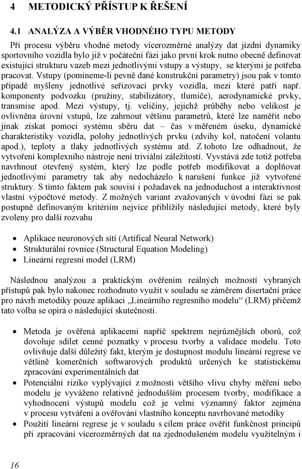 existující strukturu vazeb mezi jednotlivými vstupy a výstupy, se kterými je potřeba pracovat.