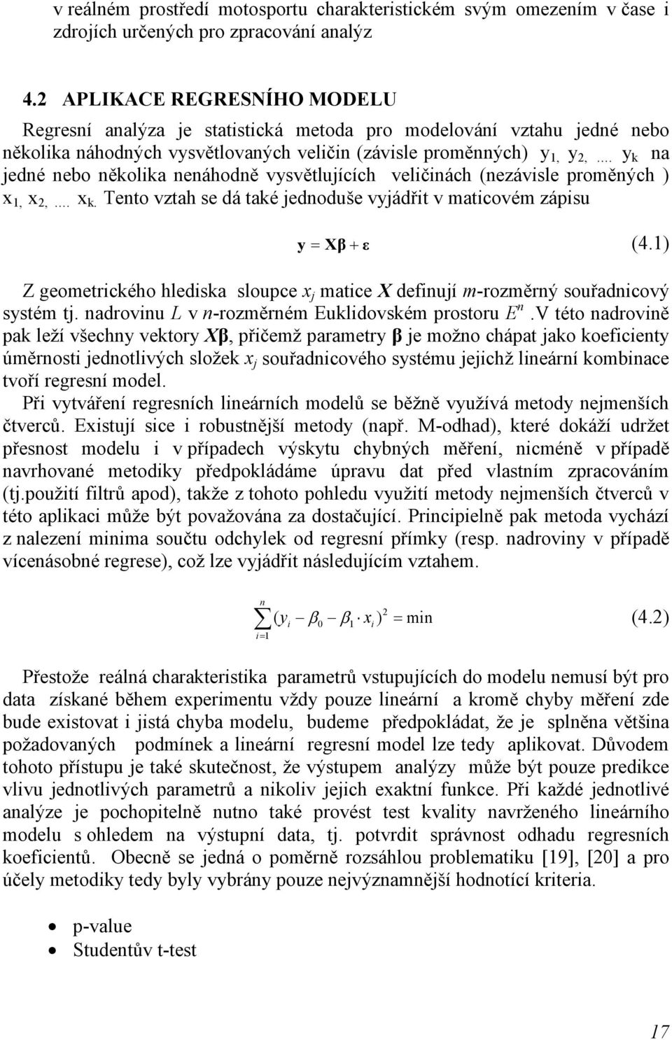 y k na jedné nebo několika nenáhodně vysvětlujících veličinách (nezávisle proměných ) x 1, x 2,. x k. Tento vztah se dá také jednoduše vyjádřit v maticovém zápisu y Xβ + ε = (4.