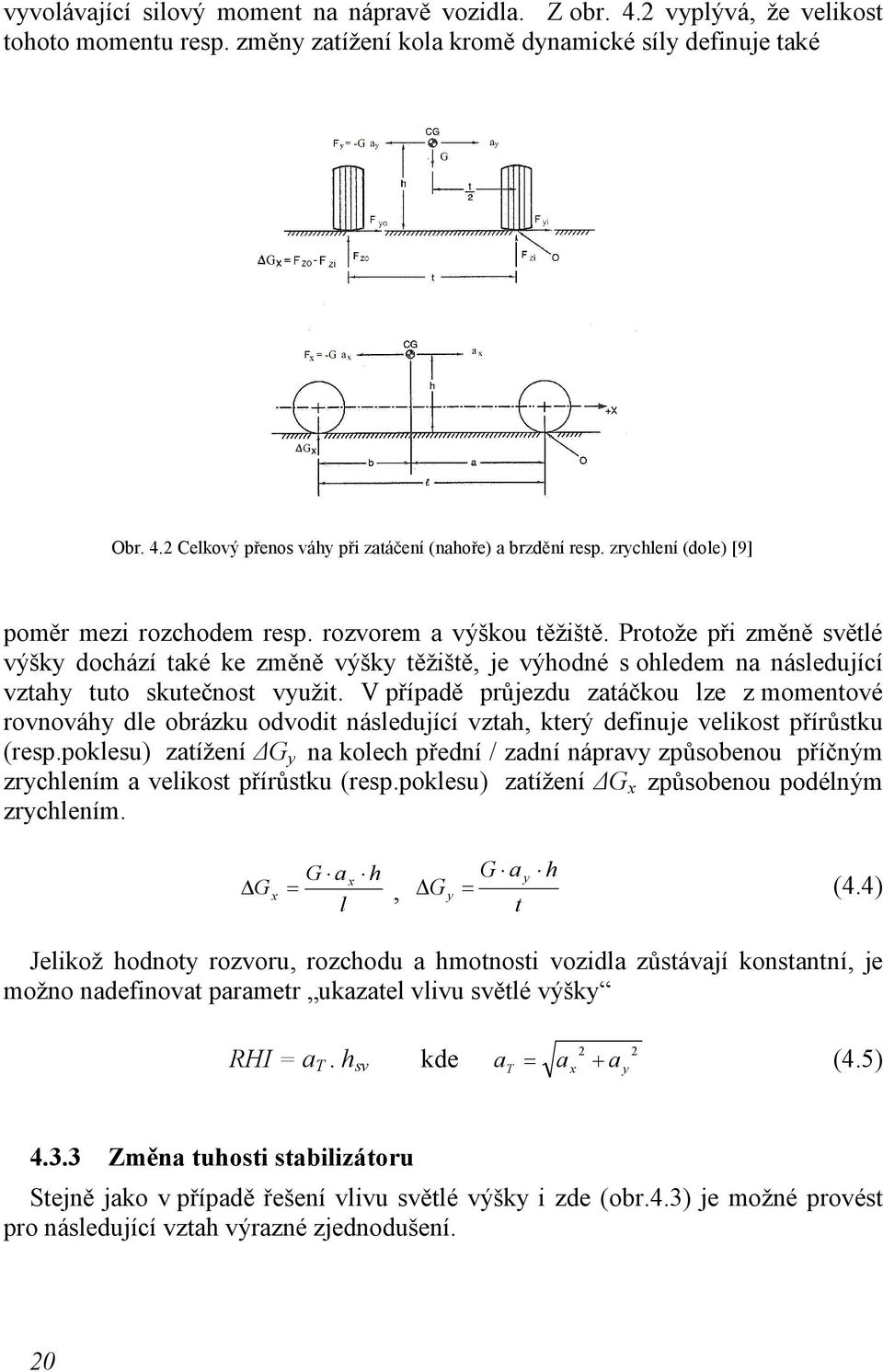 Protože při změně světlé výšky dochází také ke změně výšky těžiště, je výhodné s ohledem na následující vztahy tuto skutečnost využit.