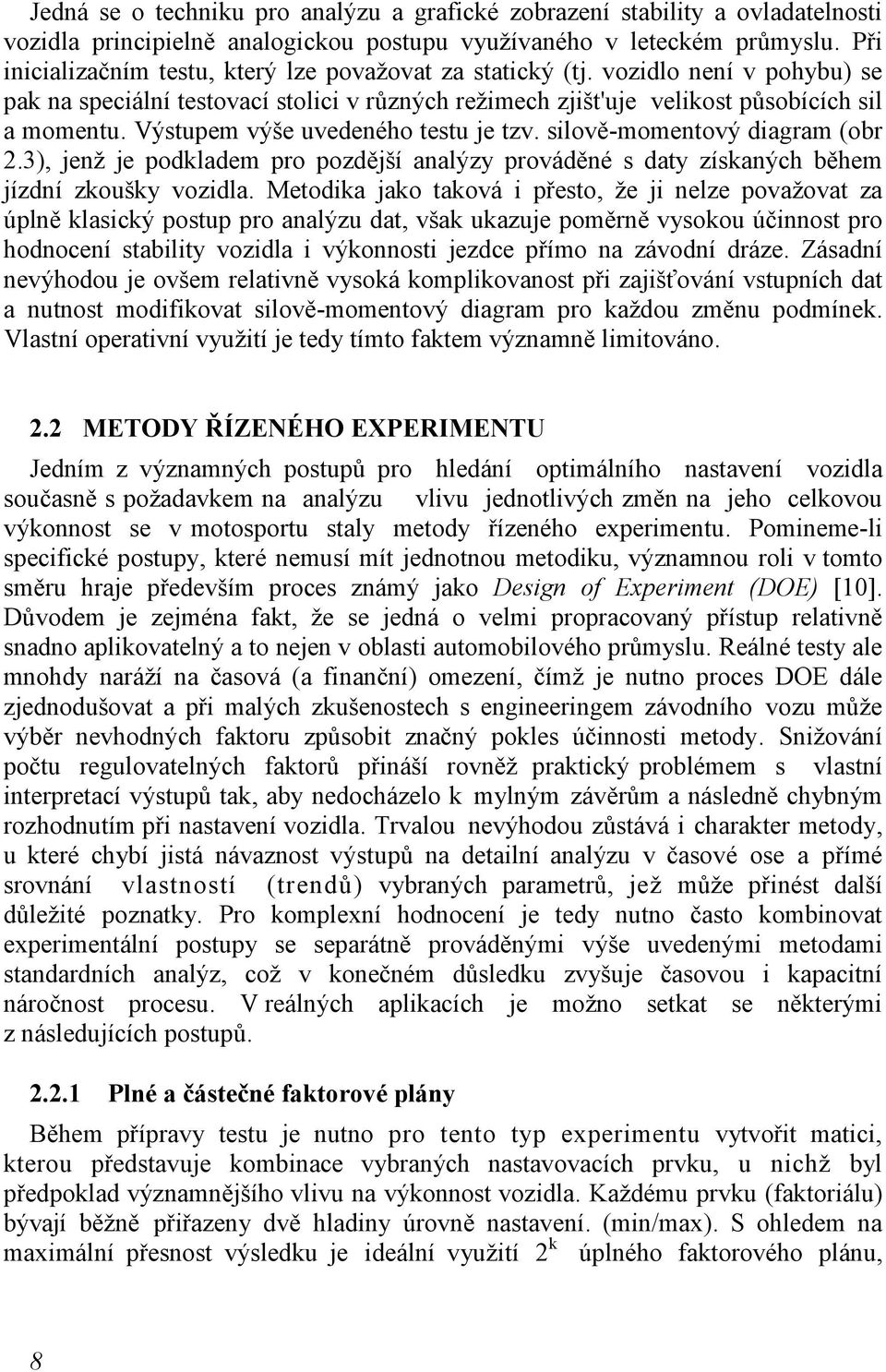 Výstupem výše uvedeného testu je tzv. silově-momentový diagram (obr 2.3), jenž je podkladem pro pozdější analýzy prováděné s daty získaných během jízdní zkoušky vozidla.