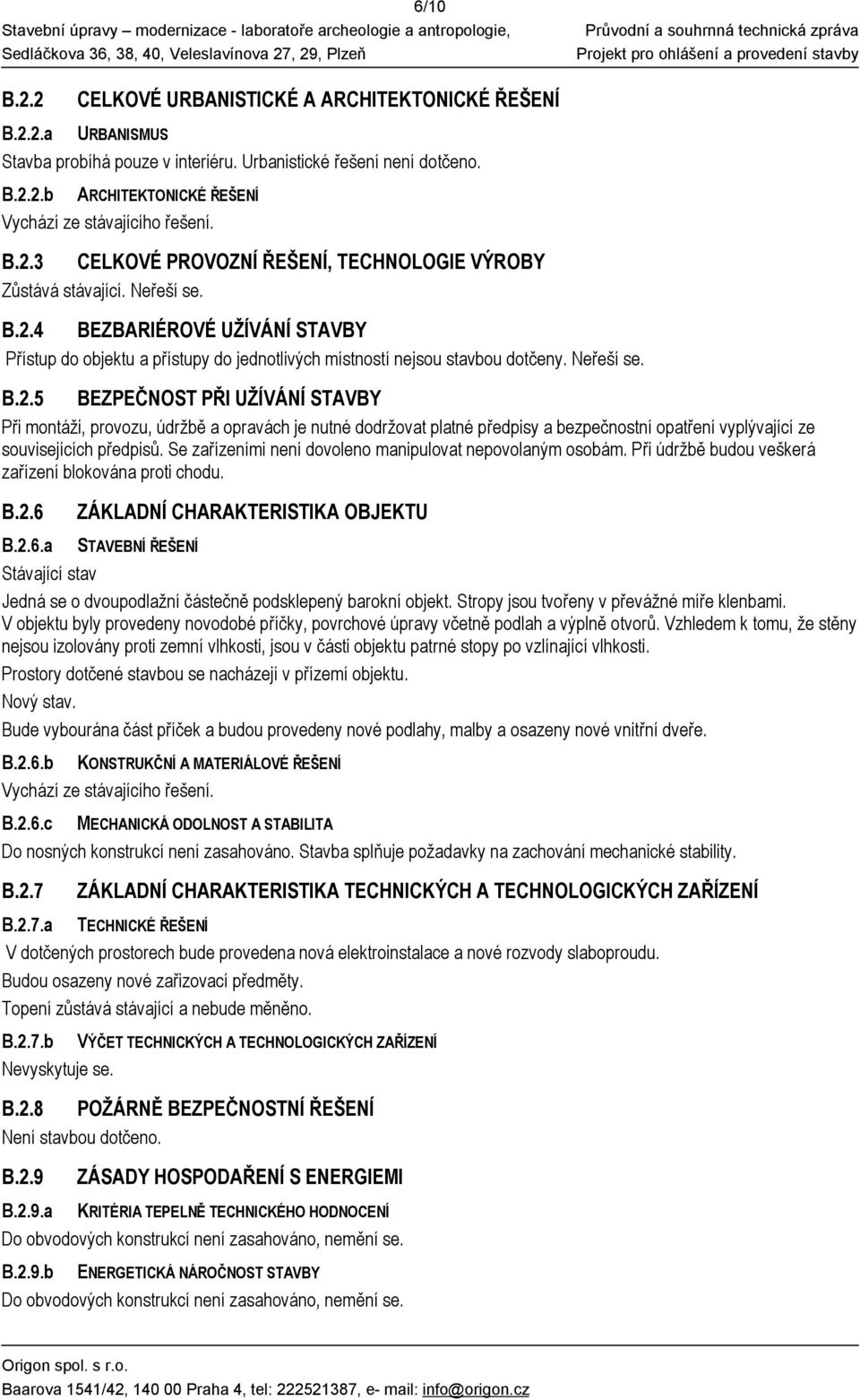 Neřeší se. B.2.5 BEZPEČNOST PŘI UŽÍVÁNÍ STAVBY Při montáži, provozu, údržbě a opravách je nutné dodržovat platné předpisy a bezpečnostní opatření vyplývající ze souvisejících předpisů.