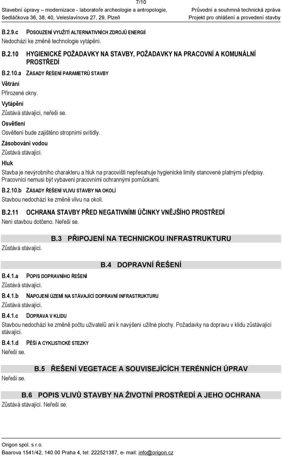 Hluk Stavba je nevýrobního charakteru a hluk na pracovišti nepřesahuje hygienické limity stanovené platnými předpisy. Pracovníci nemusí být vybaveni pracovními ochrannými pomůckami. B.2.10.