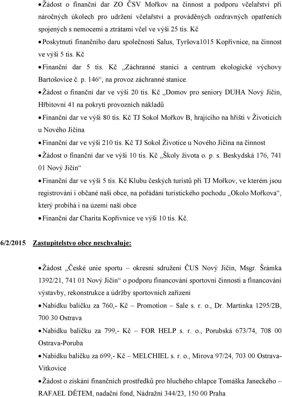 146, na provoz záchranné stanice. Žádost o finanční dar ve výši 20 tis. Kč Domov pro seniory DUHA Nový Jičín, Hřbitovní 41 na pokrytí provozních nákladů Finanční dar ve výši 80 tis.