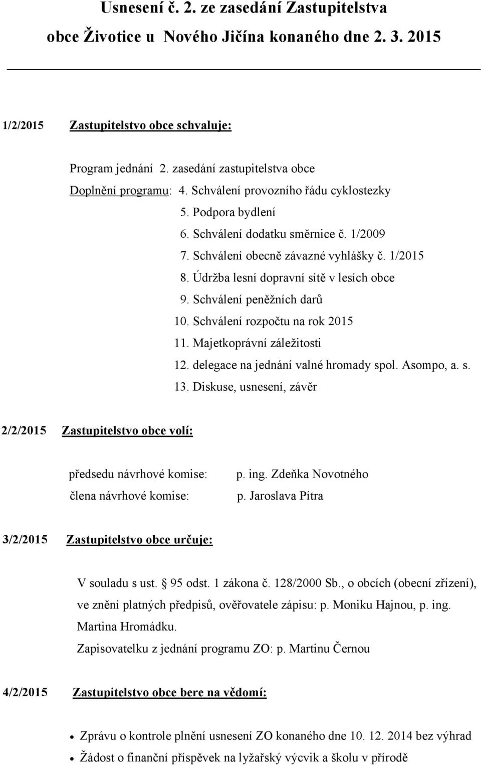 Údržba lesní dopravní sítě v lesích obce 9. Schválení peněžních darů 10. Schválení rozpočtu na rok 2015 11. Majetkoprávní záležitosti 12. delegace na jednání valné hromady spol. Asompo, a. s. 13.