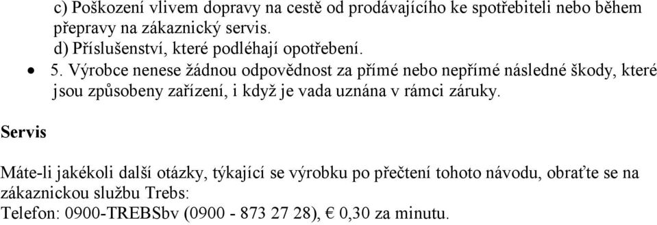 Výrobce nenese žádnou odpovědnost za přímé nebo nepřímé následné škody, které jsou způsobeny zařízení, i když je vada