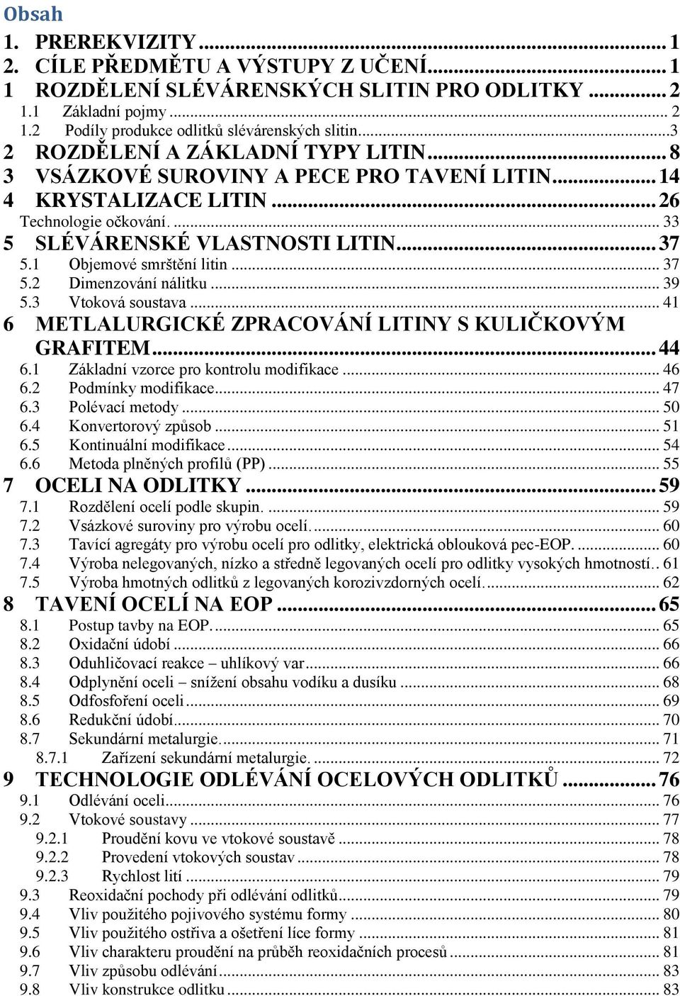 1 Objemové smrštění litin... 37 5.2 Dimenzování nálitku... 39 5.3 Vtoková soustava... 41 6 METLALURGICKÉ ZPRACOVÁNÍ LITINY S KULIČKOVÝM GRAFITEM... 44 6.1 Základní vzorce pro kontrolu modifikace.