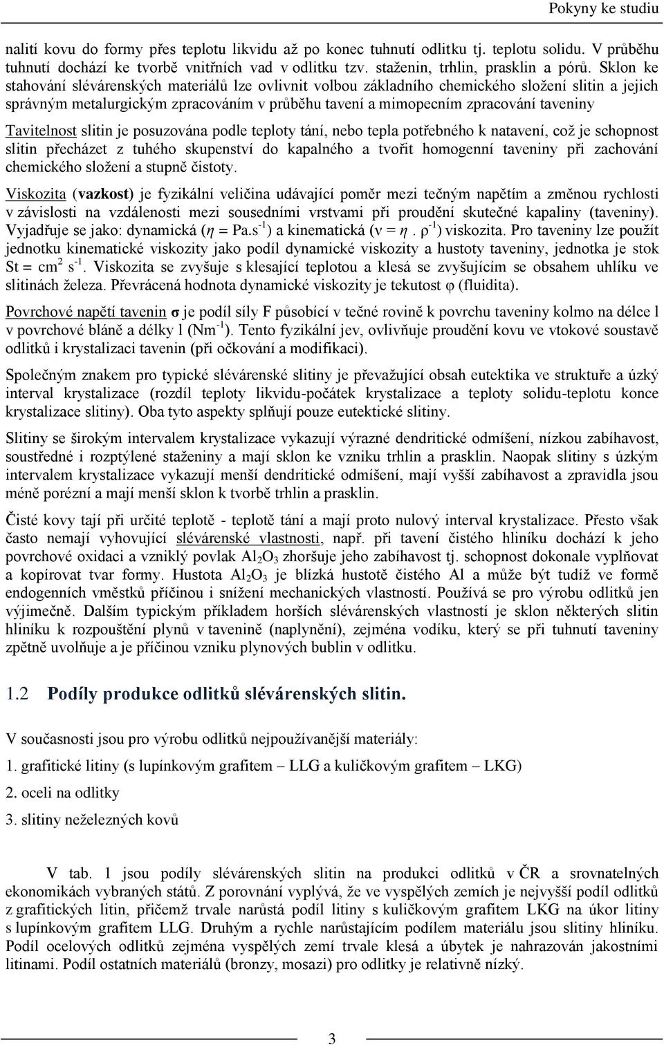 Sklon ke stahování slévárenských materiálů lze ovlivnit volbou základního chemického složení slitin a jejich správným metalurgickým zpracováním v průběhu tavení a mimopecním zpracování taveniny
