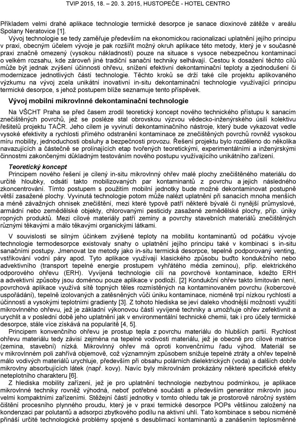 současné praxi značně omezený (vysokou nákladností) pouze na situace s vysoce nebezpečnou kontaminací o velkém rozsahu, kde zároveň jiné tradiční sanační techniky selhávají.
