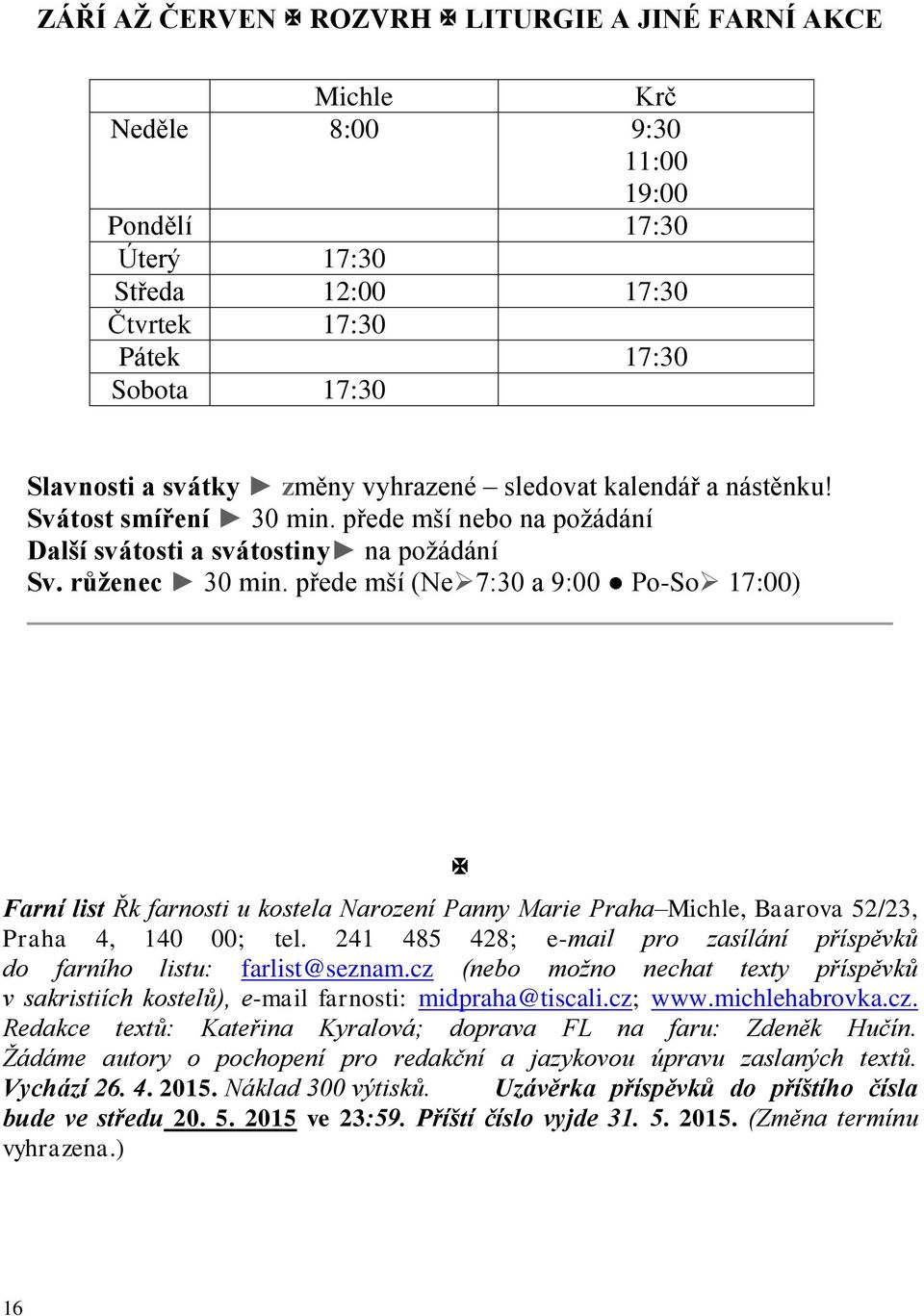 přede mší (Ne 7:30 a 9:00 Po-So 17:00) Farní list Řk farnosti u kostela Narození Panny Marie Praha Michle, Baarova 52/23, Praha 4, 140 00; tel.