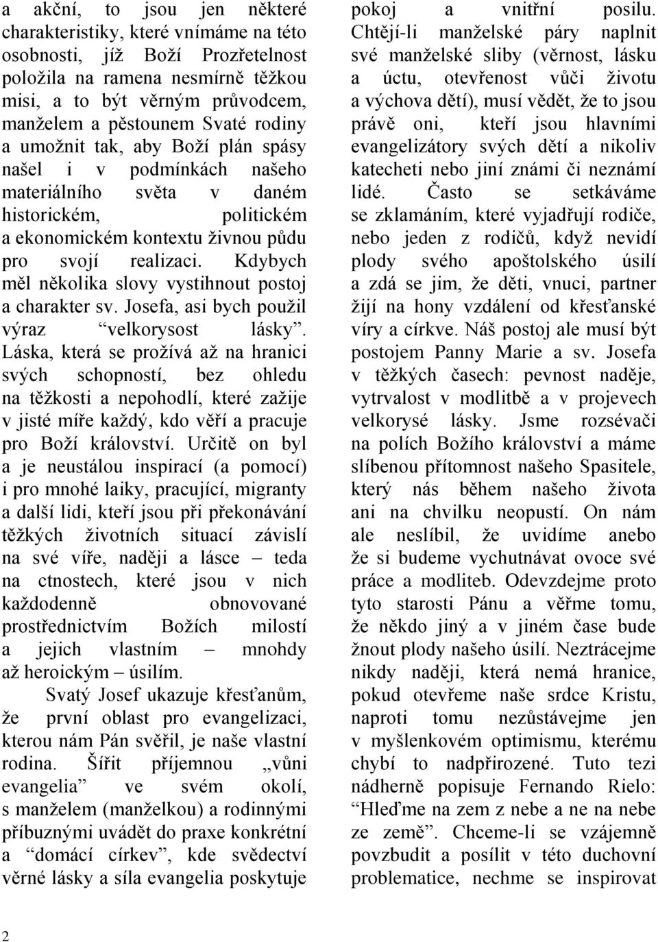 Kdybych měl několika slovy vystihnout postoj a charakter sv. Josefa, asi bych použil výraz velkorysost lásky.