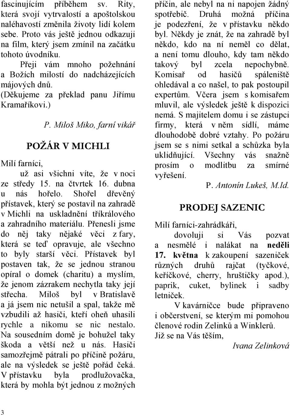 Miloš Miko, farní vikář POŽÁR V MICHLI Milí farníci, už asi všichni víte, že v noci ze středy 15. na čtvrtek 16. dubna u nás hořelo.