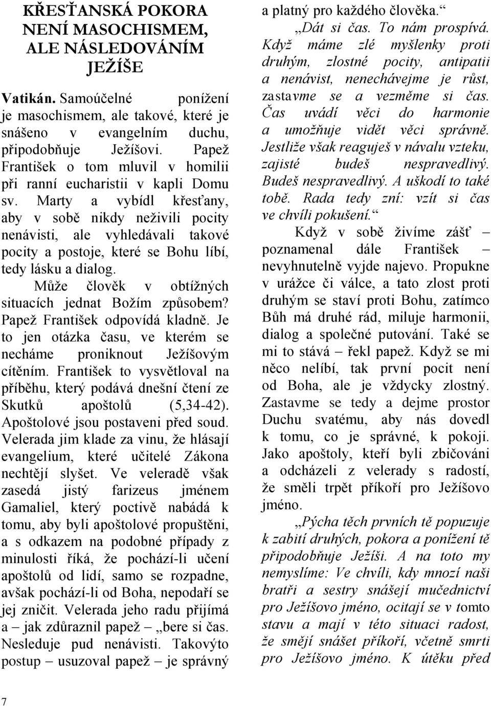 Marty a vybídl křesťany, aby v sobě nikdy neživili pocity nenávisti, ale vyhledávali takové pocity a postoje, které se Bohu líbí, tedy lásku a dialog.