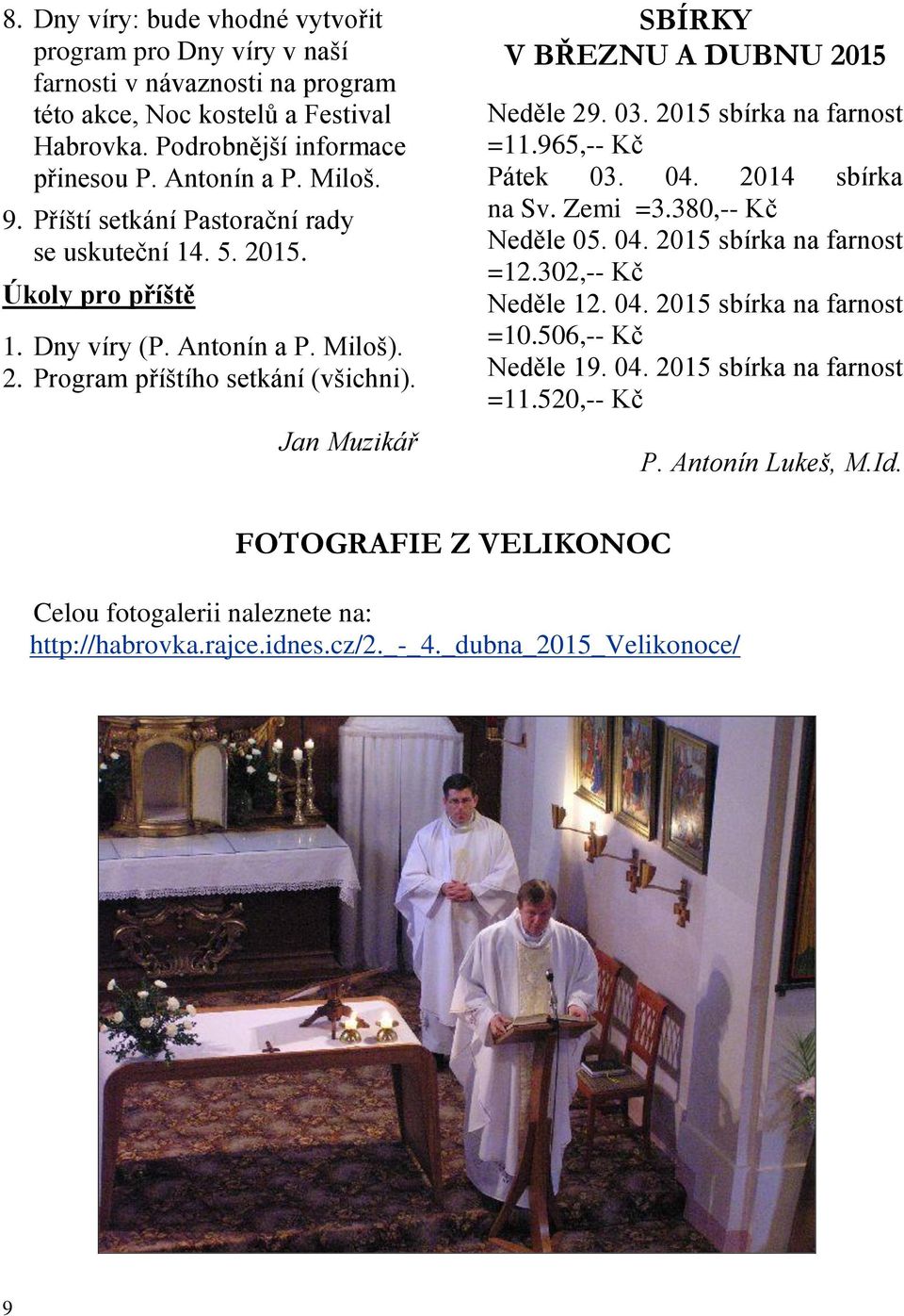 Jan Muzikář SBÍRKY V BŘEZNU A DUBNU 2015 Neděle 29. 03. 2015 sbírka na farnost =11.965,-- Kč Pátek 03. 04. 2014 sbírka na Sv. Zemi =3.380,-- Kč Neděle 05. 04. 2015 sbírka na farnost =12.