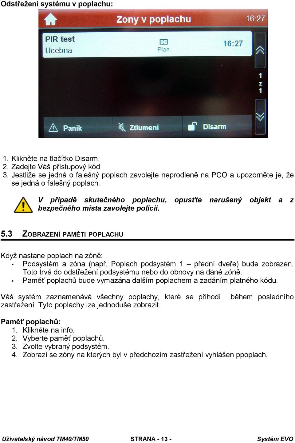 3 opusťte narušený objekt a z ZOBRAZENÍ PAMĚTI POPLACHU Když nastane poplach na zóně: Podsystém a zóna (např. Poplach podsystém 1 přední dveře) bude zobrazen.