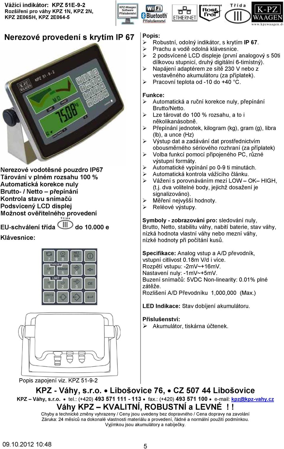 000 e Popis: Robustní, odolný indikátor, s krytím IP 67. Prachu a vodě odolná klávesnice. 2 podsvícené LCD displeje (první analogový s 50ti dílkovou stupnicí, druhý digitální 6-timístný).