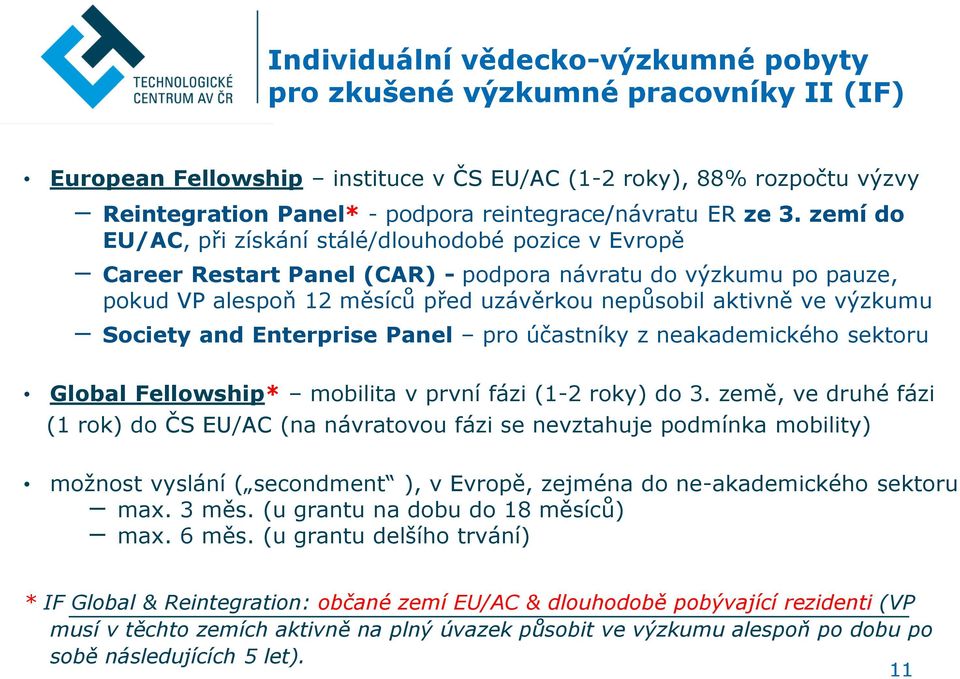 zemí do EU/AC, při získání stálé/dlouhodobé pozice v Evropě Career Restart Panel (CAR) - podpora návratu do výzkumu po pauze, pokud VP alespoň 12 měsíců před uzávěrkou nepůsobil aktivně ve výzkumu