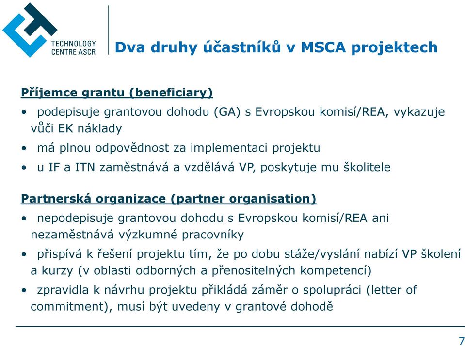 grantovou dohodu s Evropskou komisí/rea ani nezaměstnává výzkumné pracovníky přispívá k řešení projektu tím, že po dobu stáže/vyslání nabízí VP školení a kurzy