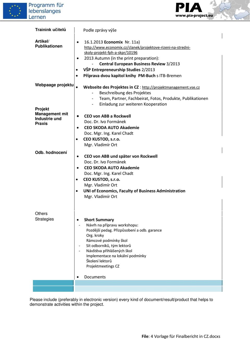 dvou kapitol knihy PM-Buch s ITB-Bremen Webpaage projektu Projekt Management mit Industrie und Praxis Odb. hodnocení Webseite des Projektes in CZ : http://projektmanagement.vse.